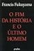 O Fim da História e o Último Homem by Francis Fukuyama