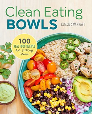 Clean Eating Bowls: 100 Real Food Recipes for Eating Clean (Kindle Edition)