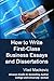 How to Write First-Class Business Essays and Dissertations: Advice to Business, Economics, Finance, Marketing and Management Students from a First-Class Graduate