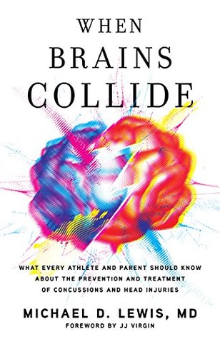 When Brains Collide: What Every Athlete and Parent Should Know About the Prevention and Treatment of Concussions and Head Injuries (Kindle Edition)