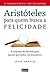 Aristóteles para quem busca a felicidade: A resposta da filosofia para aquilo que todos nós buscamos (Portuguese Edition)