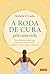 A roda de cura pelo aiurveda: Guia prático para uma vida equilibrada com a medicina tradicional indiana