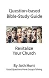 Question-based Bible Study Guide -- Revitalize Your Church: Good Questions Have Groups Talking (Good Questions Have Groups Have Talking Book 396) Question-based Bible Study Guide -- Revitalize Your Church: Good Questions Have Groups Talking (Good Questions Have Groups Have Talking Book 396)