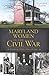 Maryland Women in the Civil War: Unionists, Rebels, Slaves & Spies