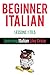 Learn Beginner Italian - Learn Italian For Beginners: From Learning Italian Like Crazy (Lessons 1 To 5)