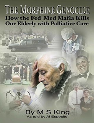 The Morphine Genocide: How the Fed-Med Mafia Kills Our Elderly with Palliative Care (Kindle Edition)