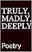 Truly, Madly, Deeply: Poetry