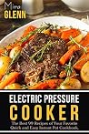 Electric Pressure Cooker: The Best 99 Recipes of Your Favorite Quick and Easy Pressure Cooker Cookbook. Electric Pressure Cooker: The Best 99 Recipes of Your Favorite Quick and Easy Pressure Cooker Cookbook.