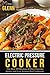 Electric Pressure Cooker: The Best 99 Recipes of Your Favorite Quick and Easy Pressure Cooker Cookbook.
