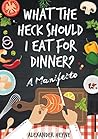 Book cover for What The Heck Should I Eat For Dinner? The 12 Simple Nutritional Principles Behind Weight Loss Success Stories