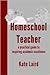Homeschool Teacher: a practical guide to inspiring academic excellence