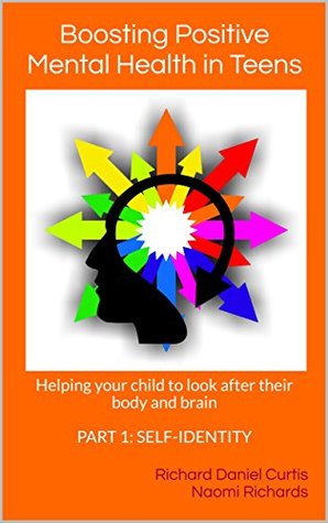 Boosting Positive Mental Health in Teens Part 1:Self-identity: Helping your child to look after their body and brain (Kindle Edition)