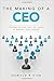 The Making of a CEO: Helping You Deal With The Issues Of Running Your Company
