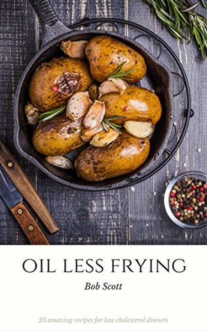 Oil Less Frying: 25 Amazing Recipes For Low Cholesterol Dinners (Kindle Edition)