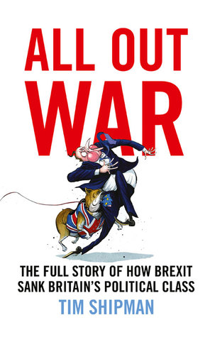 All Out War: The Full Story of How Brexit Sank Britain’s Political Class