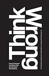 Think Wrong: How ...