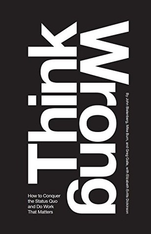 Think Wrong: How to Conquer the Status Quo and Do Work That Matters (Kindle Edition)