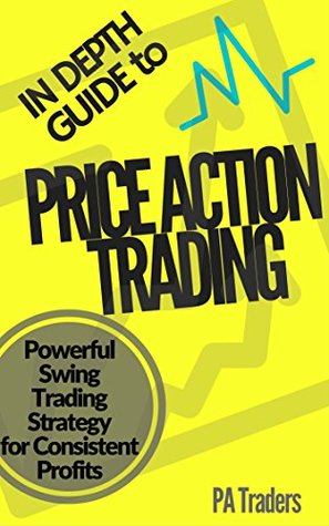 In Depth Guide to Price Action Trading: Powerful Swing Trading Strategy for Consistent Profits (Technical analysis Book 8)