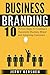 Branding: Business Branding: 10 Proven Steps To Creating a Successful Business Brand and Attracting Customers (Build an Incredible Brand, Attracting Customers, Expert Branding Techniques Book 1)