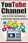 Youtube Channel: How to Start and Maintain a Successful Youtube Business (Make Money Online Book 2)