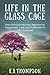 Life In The Glass Cage: One Girl's Journey from Rejection to Forgiveness, Love, and Fulfillment of Life's Purpose