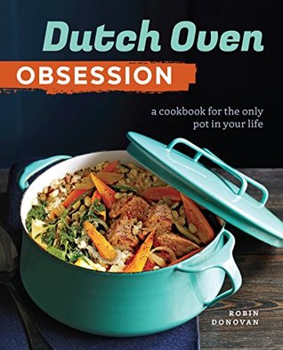 Dutch Oven Obsession: A Cookbook for the Only Pot In Your Life (Kindle Edition)