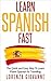 Learn Spanish Fast: The Quick And Easy Way To Learn Fluent Spanish