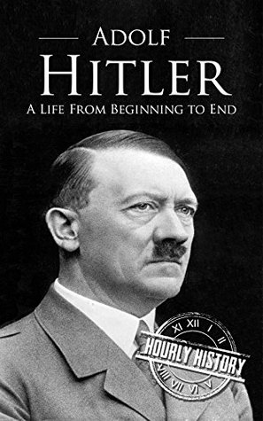 Adolf Hitler: A Life from Beginning to End (World War 2 Biographies)