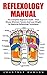 Reflexology Manual: The Complete Beginners Guide - Treat Illness, Eliminate Tension And Lose Weight By Applying Reflexology Techniques (Reflexology Really ... Guidelines, Reflexology For Sex)