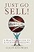 Just Go Sell!: A Practical Guide to Successful Selling