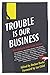 Trouble Is Our Business: Ne...