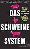 Das Schweinesystem: Wie Tiere gequält, Bauern in den Ruin getrieben und Verbraucher getäuscht werden