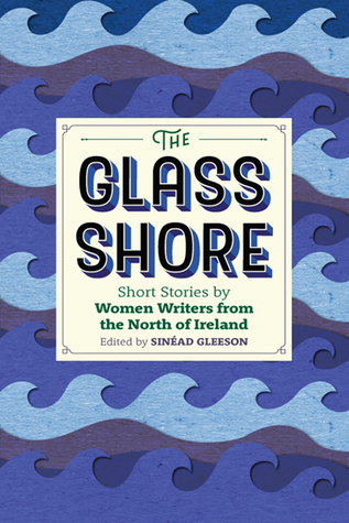 The Glass Shore: Short Stories by Women Writers from the North of Ireland