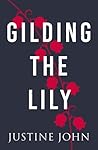 Gilding The Lily by Justine John