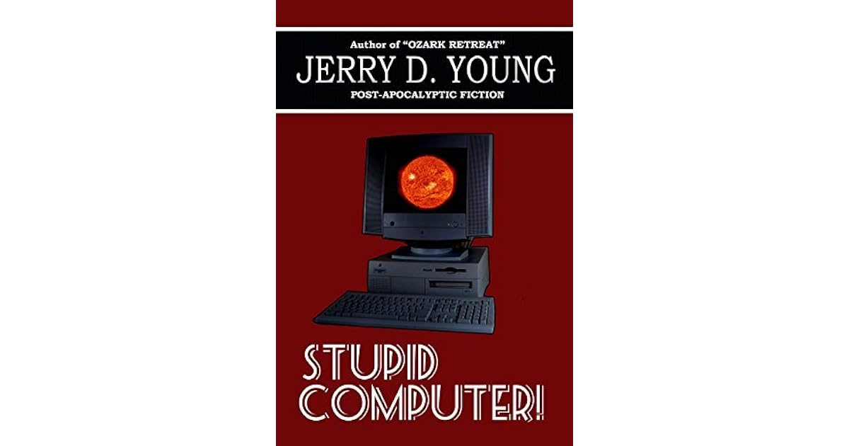 Stupid Computer! by Jerry D. Young