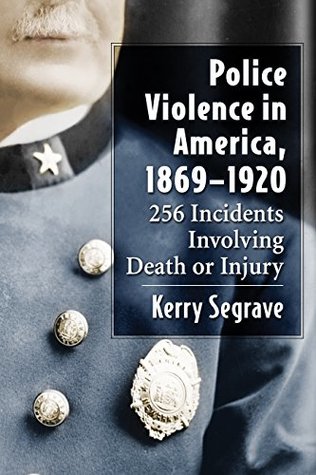 Police Violence in America, 1869-1920: 256 Incidents Involving Death or Injury (Paperback)