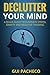 Declutter Your Mind: A Quick Guide to Eliminate Stress, Anxiety and Negative Thinking