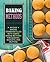 Baking Methods: An Easy Baking Cookbook Filled With Simple Baking Methods for Quiches, Biscuits, and Muffins