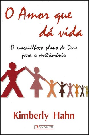 O Amor Que Dá Vida: O maravilhoso plano de Deus para o matrimônio
