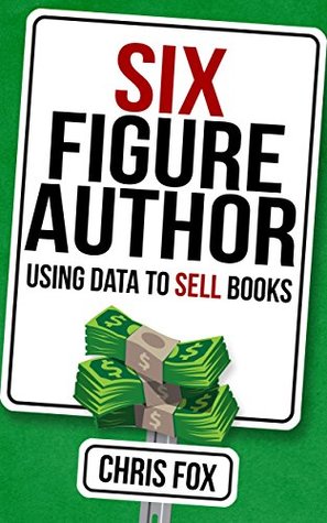 Six Figure Author: Using Data to Sell Books (Write Faster, Write Smarter #5)