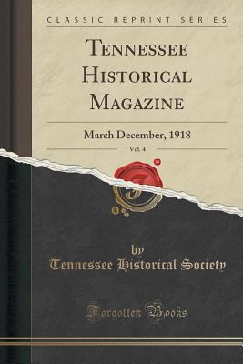 Tennessee Historical Magazine, Vol. 4 (Classic Reprint): March December, 1918