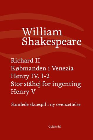 Richard II / Købmanden i Venezia / Henry IV, 1-2 / Stor ståhej for ingenting / Henry V (Samlede skuespil / bd. 3)