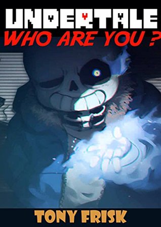 Undertale: Who are you: (An Unofficial Undertale Book)