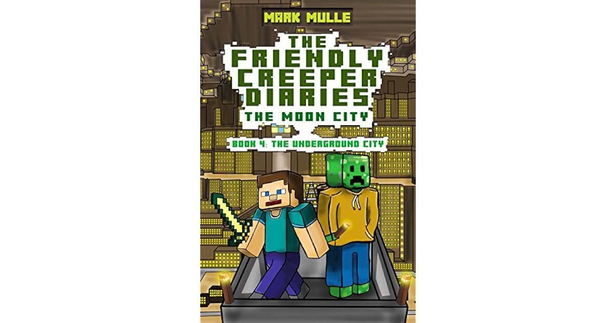 The Friendly Creeper Diaries The Moon City (Book 4) The Underground