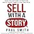 Sell with a Story: How to Capture Attention, Build Trust, and Close the Sale
