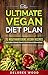 The Ultimate Vegan Diet Plan: 25 Mouthwatering Vegan Recipes (Includes Calorie Count & Nutritional Information)