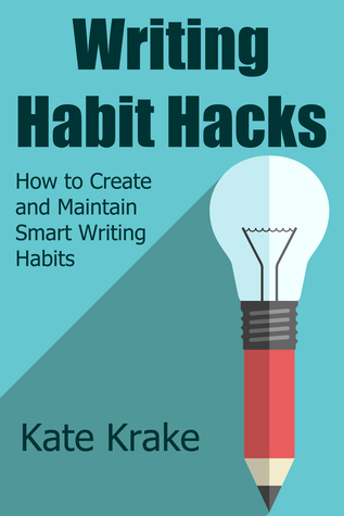 Writing Habit Hacks: How to Create and Maintain Smart Writing Habits (ebook)