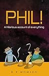 Phil! A Hilarious Account of Everything by R.P.  Momsen