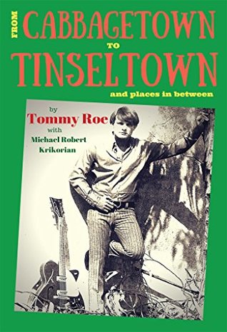 From Cabbagetown to Tinseltown and places in between...: The autobiography of Tommy Roe (Michael Robert Krikorian's Collection)