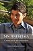 Sin Anestesia: Crónicas De Un Insensible (Spanish Edition)